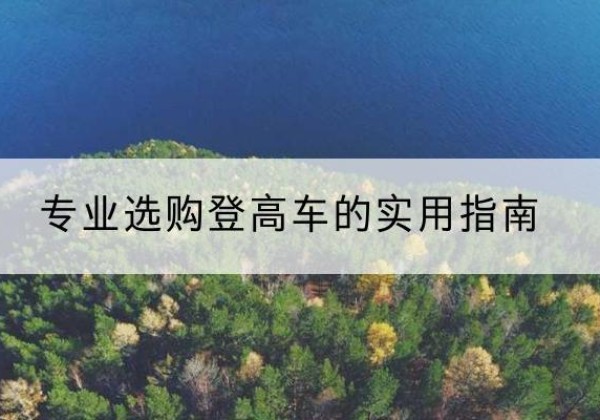 政和电动登高车厂家推荐-专业选购登高车的实用指南